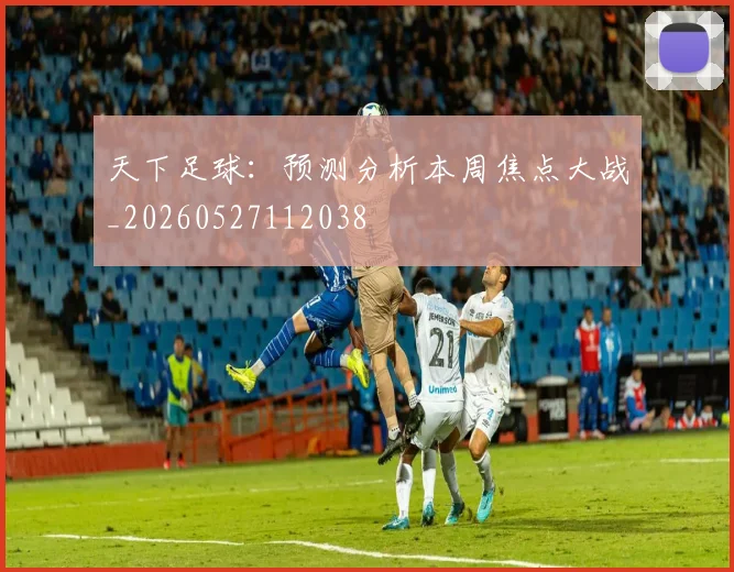天下足球:预测分析本周焦点大战_20260527112038