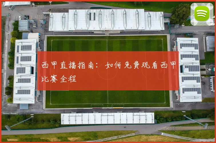 西甲直播指南:如何免费观看西甲比赛全程